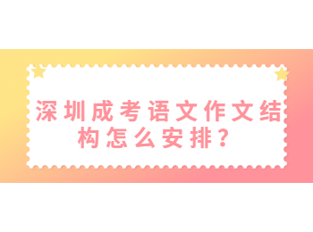 深圳成考語文作文結構怎么安排？