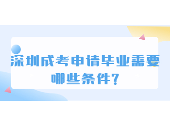 深圳成考申請畢業需要哪些條件?