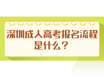 深圳成人高考報名流程是什么？