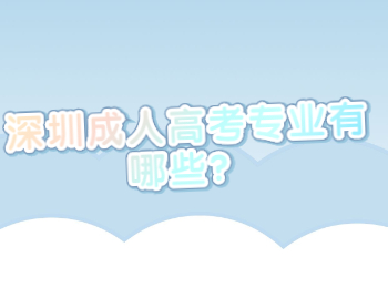 深圳成人高考專業有哪些？