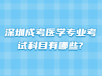 深圳成考醫學專業考試科目有哪些?